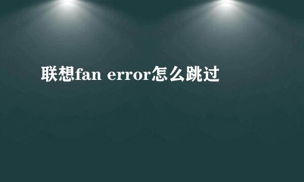 联想fan error怎么跳过