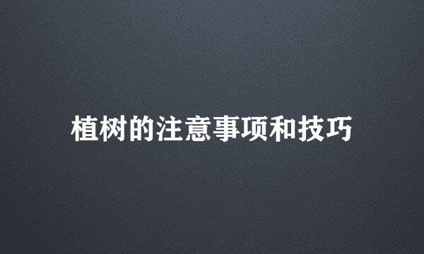 植树的注意事项和技巧