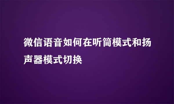 微信语音如何在听筒模式和扬声器模式切换