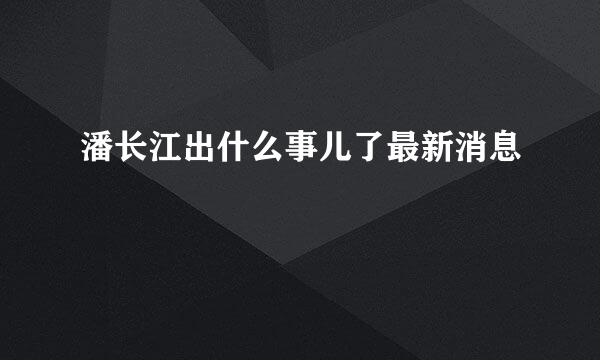 潘长江出什么事儿了最新消息