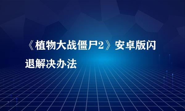 《植物大战僵尸2》安卓版闪退解决办法
