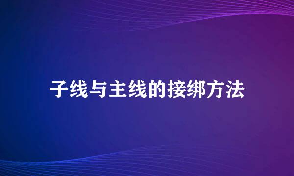 子线与主线的接绑方法