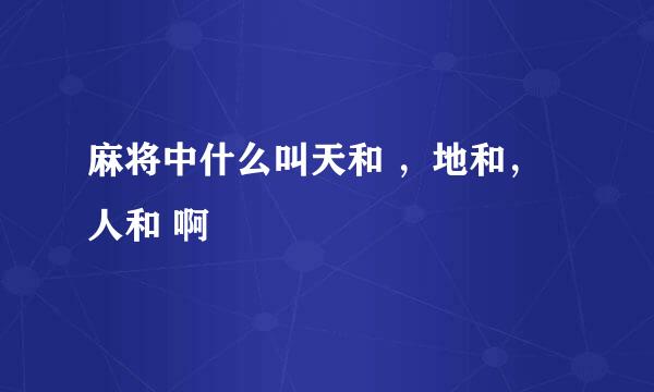 麻将中什么叫天和 ,地和,人和 啊