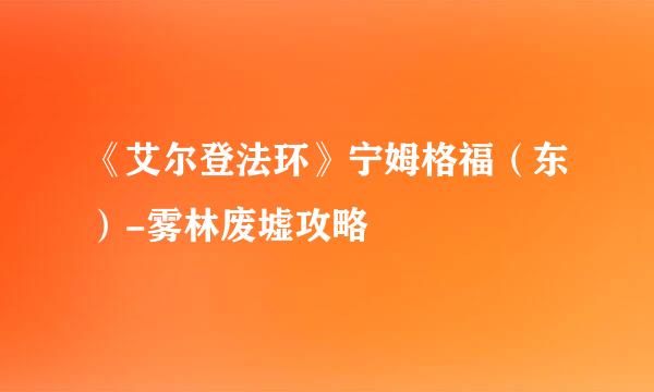 《艾尔登法环》宁姆格福（东）-雾林废墟攻略
