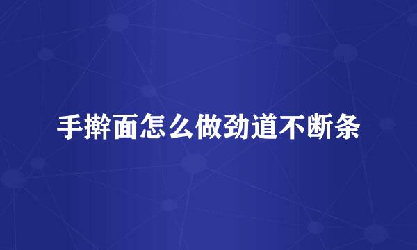 手擀面怎么做劲道不断条
