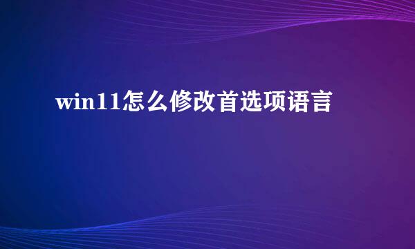 win11怎么修改首选项语言