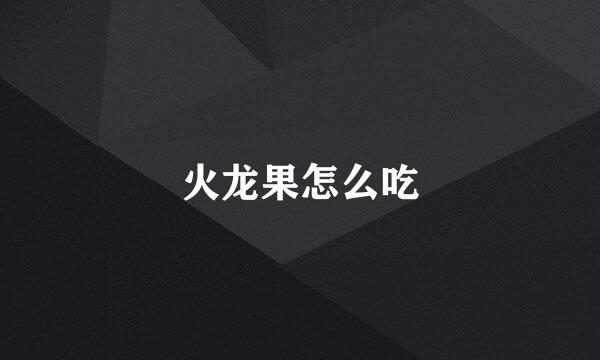 火龙果怎么吃