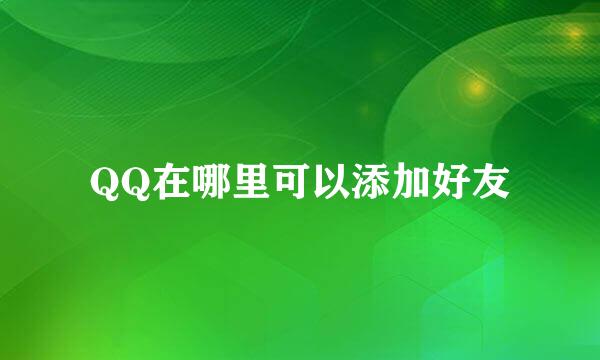 QQ在哪里可以添加好友