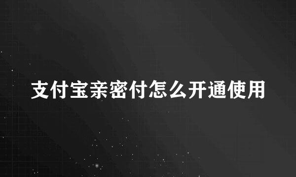 支付宝亲密付怎么开通使用